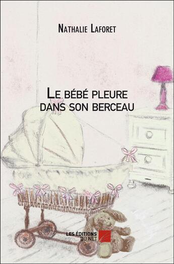 Couverture du livre « Le bébé pleure dans son berceau » de Nathalie Laforet aux éditions Editions Du Net