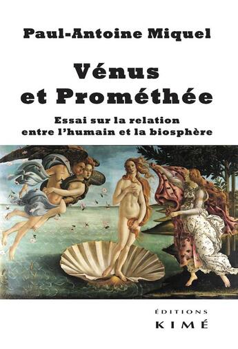 Couverture du livre « Vénus et Prométhée ; essai sur la relation entre l'humain et la biosphère » de Paul-Antoine Miquel aux éditions Kime