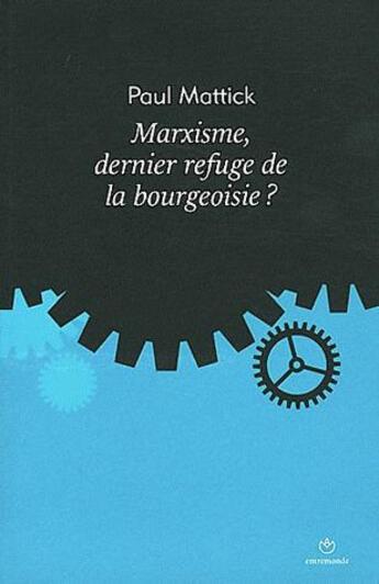 Couverture du livre « Marxisme, dernier refuge de la bourgeoisie ? » de Paul Mattick aux éditions Entremonde