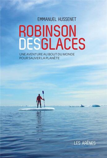 Couverture du livre « Robinson des glaces ; une aventure au bout du monde pour sauver la planète » de Emmanuel Hussnet aux éditions Arenes