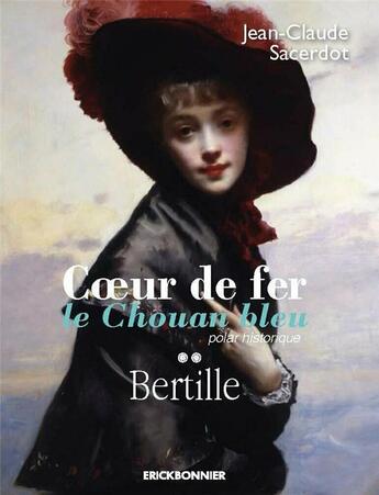 Couverture du livre « Coeur de fer, le chouan bleu t.3 : Bertille » de Sacerdot Jean-Claude aux éditions Erick Bonnier