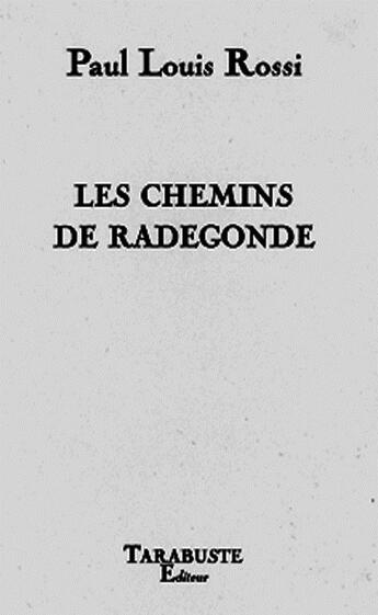 Couverture du livre « Les chemins de radegonde - paul louis rossi » de Paul Louis Rossi aux éditions Tarabuste