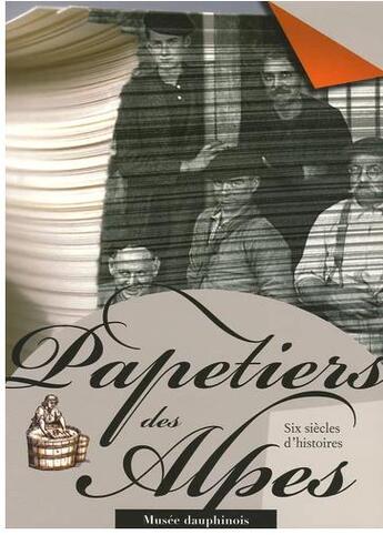 Couverture du livre « Papetiers des Alpes ; six siècles d'histoires » de  aux éditions Centre Alpin Et Rhodanien D'ethnologie