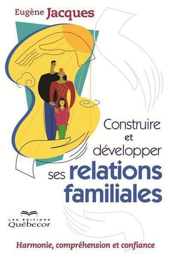 Couverture du livre « Construire et développer ses relations familiales (2e édition) » de Eugene Jacques aux éditions Quebecor