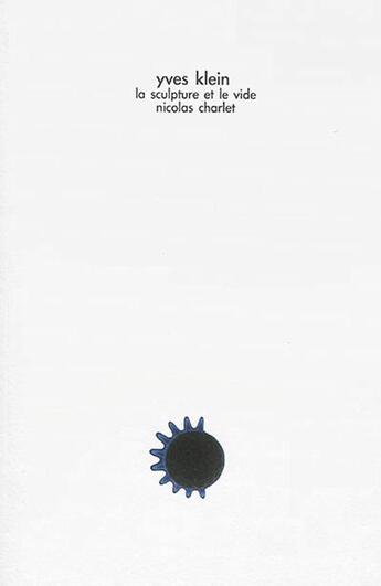 Couverture du livre « Yves Klein ; la sculpture et le vide » de Dimitri Vazemsky et Charlet Nicolas aux éditions Nuit Myrtide