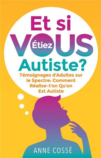 Couverture du livre « Et si VOUS étiez Autiste ? témoignages d'adultes sur le spectre : comment réalise-t'on qu'on est Autiste » de Cosse Anne aux éditions Books On Demand