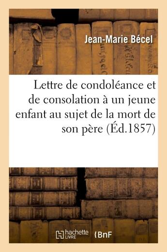 Couverture du livre « Lettre de condoleance et de consolation a un jeune enfant au sujet de la mort de son pere » de Jean-Marie Becel aux éditions Hachette Bnf