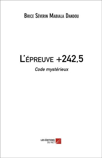 Couverture du livre « L'épreuve +242,5 ; code mystérieux » de Brice Severin Mabialou Dandou aux éditions Editions Du Net