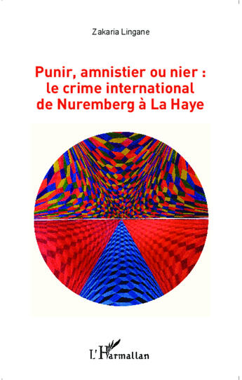 Couverture du livre « Punir, amnistier ou nier le crime international de nuremberg a la haye » de Zakaria Lingane aux éditions Editions L'harmattan