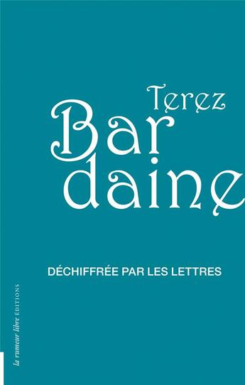Couverture du livre « Déchiffrée par les lettres » de Terez Bardaine aux éditions La Rumeur Libre