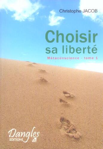 Couverture du livre « Métaconscience t.1 ; choisir sa liberté » de Christophe Jacob aux éditions Dangles