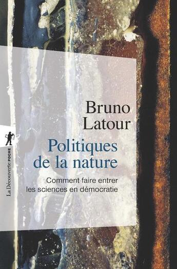 Couverture du livre « Politiques de la nature ; comment faire entrer les sciences en démocratie » de Bruno Latour aux éditions La Decouverte