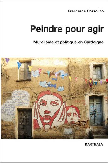 Couverture du livre « Peindre pour agir ; muralisme et politique en Sardaigne » de Francesca Cozzolino aux éditions Karthala