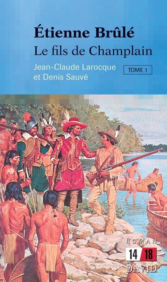 Couverture du livre « Etienne brule: le fils de champlain (tome 1) » de Larocque Jean-Claude aux éditions David
