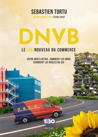 Couverture du livre « DNVB : le (re) nouveau du commerce ; Entre web & retail, comment les DNVB changent les règles du jeu » de Sebastien Tortu aux éditions 1min30 Publishing
