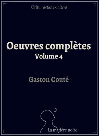 Couverture du livre « Oeuvres complètes t.4 » de Gaston Coute aux éditions Matiere Noire