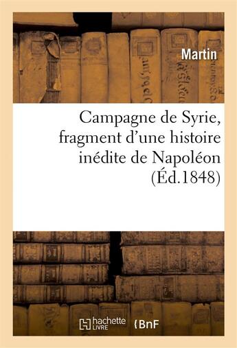 Couverture du livre « Campagne de syrie, fragment d'une histoire inedite de napoleon » de Martin aux éditions Hachette Bnf