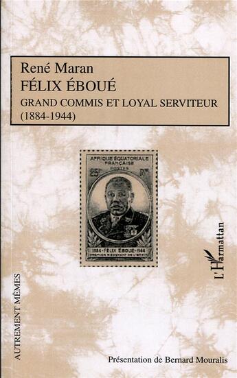 Couverture du livre « Félix Eboué ; grand commis et loyal serviteur (1884-1944) » de Rene Maran aux éditions L'harmattan
