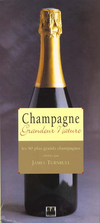 Couverture du livre « Champagne grandeur nature ; les 90 plus grands champagnes » de James Turnbull aux éditions Epa