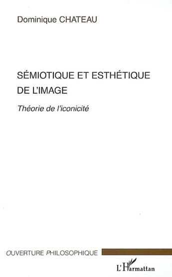 Couverture du livre « Sémiotique et esthétique de l'image : théorie de l'iconicité » de Dominique Chateau aux éditions L'harmattan