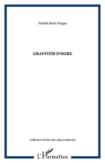 Couverture du livre « GRAFFITIS D'OGRE » de Patrick Berta Forgas aux éditions Editions L'harmattan