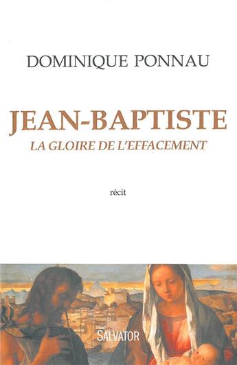Couverture du livre « Saint Jean-Baptiste ; la gloire de l'effacement » de Dominique Ponnau aux éditions Salvator