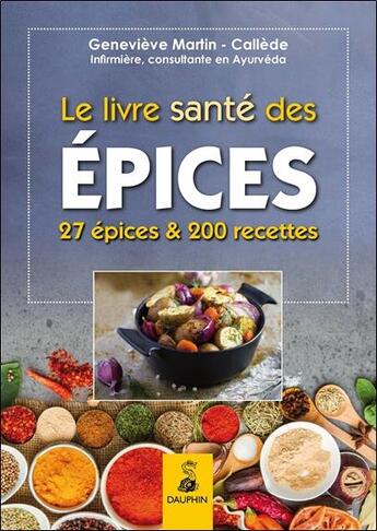 Couverture du livre « Le livre santé des épices ; 27 épices et 200 recettes » de Callede et Genevieve Martin aux éditions Dauphin