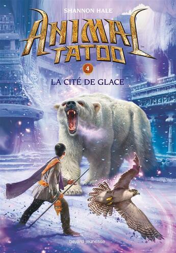 Couverture du livre « Animal Tatoo - saison 1 Tome 4 : la cité de glace » de Shannon Hale aux éditions Bayard Jeunesse