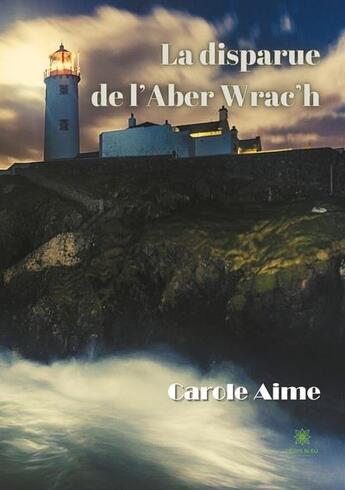 Couverture du livre « La disparue de l'Aber Wrac'h » de Carole Aime aux éditions Le Lys Bleu