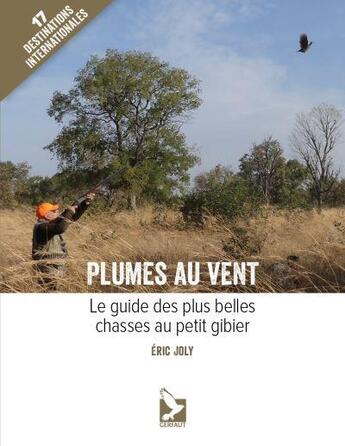 Couverture du livre « Plumes au vent ; le guide des plus belles chasses au petit gibier » de Eric Joly aux éditions Gerfaut