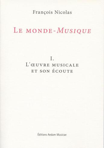 Couverture du livre « Le monde-musique t.1 ; l'oeuvre musicale et son écoute » de Francois Nicolas aux éditions Aedam Musicae