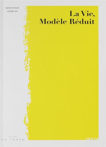 Couverture du livre « La vie, modèle réduit » de Sebastien Asselin aux éditions Editions La Trace