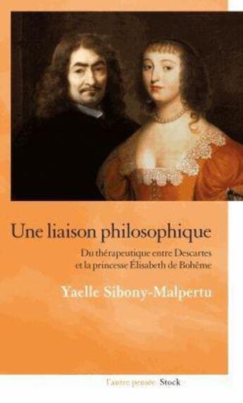 Couverture du livre « Une liaison philosophique ; du thérapeutique entre Descartes et la princesse Elisabeth de Bohême » de Yaelle Sibony-Malpertu aux éditions Stock