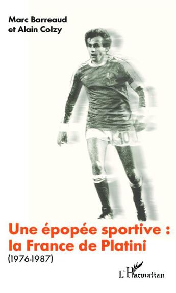 Couverture du livre « Une épopée sportive : la France de Platini (1976 1987) » de Marc Barreaud et Alain Colzy aux éditions L'harmattan