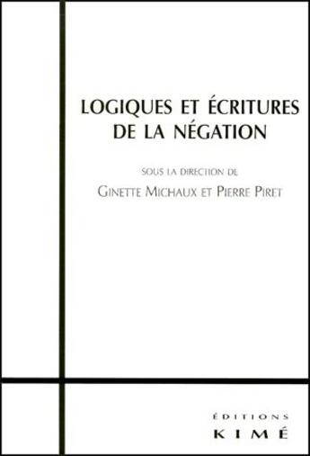 Couverture du livre « Logiques et écritures de la négation » de Pierre Piret et Ginette Michaux aux éditions Kime