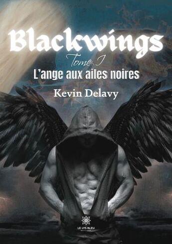 Couverture du livre « Blackwings Tome 1 : l'ange aux ailes noires » de Delavy Kevin aux éditions Le Lys Bleu
