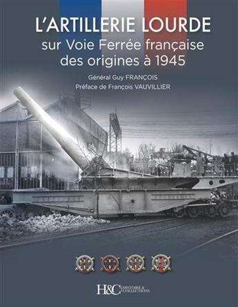 Couverture du livre « L'artillerie lourde sur voie ferrée française » de Guy Francois aux éditions Histoire Et Collections