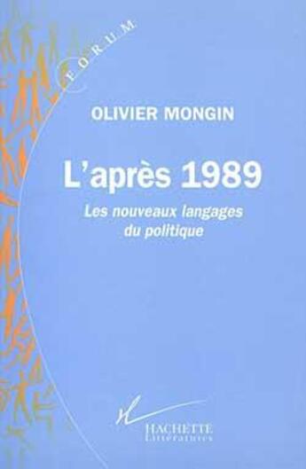 Couverture du livre « L'après 1989 : Les nouveaux langages du politique » de Olivier Mongin aux éditions Hachette Litteratures