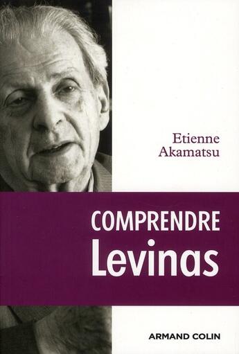 Couverture du livre « Comprendre Lévinas » de Etienne Akamatsu aux éditions Armand Colin