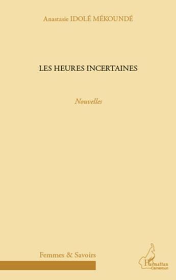 Couverture du livre « Les heures incertaines » de Anastasie Idole Mekonde aux éditions L'harmattan