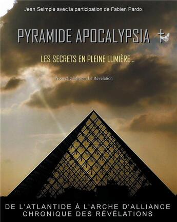 Couverture du livre « Pyramide apocalypsia ; les secrets en pleine lumière... de l'atlantide à l'arche d'alliance, chronique des révélations » de Jean Seimple aux éditions Books On Demand