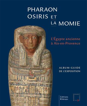 Couverture du livre « Pharaon, osiris et la momie - l'egypte ancienne a aix-en-provence » de Christophe Barbotin aux éditions Kheops
