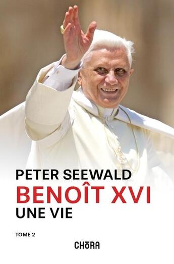 Couverture du livre « Benoit XVI, une vie tome t.2 » de Peter Seewald aux éditions Chora