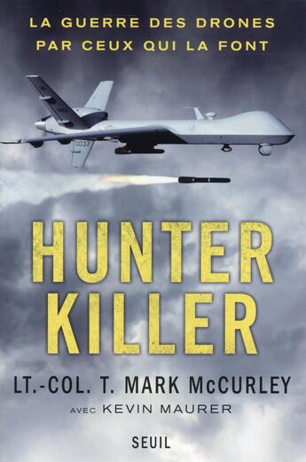Couverture du livre « Hunter killer ; la guerre des drones par ceux qui la font » de T. Mark Mccurley et Kevin Maurer aux éditions Seuil