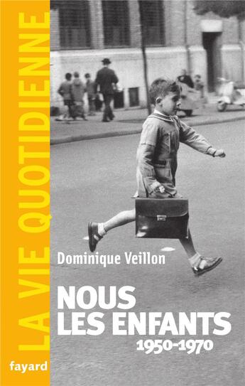 Couverture du livre « NOUS LES ENFANTS 1950-1970.LA VIE QUOTIDIENNE » de Dominique Veillon aux éditions Fayard