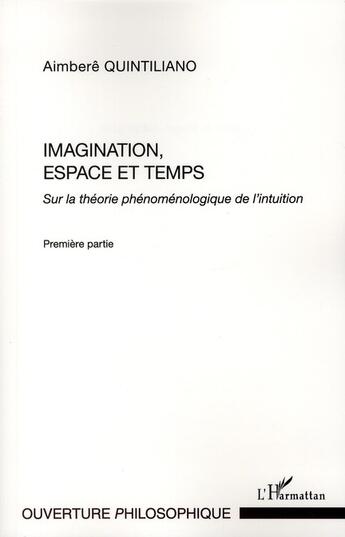 Couverture du livre « Imagination, espace et temps Tome 1 ; sur la théorie phénoménologique de l'intuition » de Aimbere Quintiliano aux éditions L'harmattan