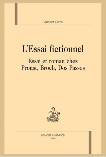 Couverture du livre « L'essai fictionnel ; essai et roman chez Proust, Broch, Dos Passos » de Vincent Ferré aux éditions Honore Champion