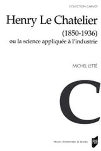 Couverture du livre « Henry Le Chatelier (1850-1936) ou la science appliquée à l'industrie » de Michel Lette aux éditions Pu De Rennes