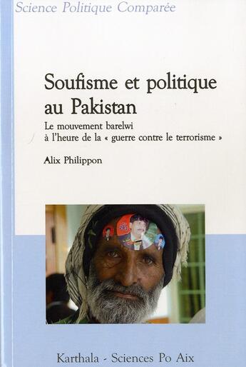 Couverture du livre « Soufisme et politique au Pakistan ; le mouvement barelwi a l'heure de la « guerre contre le terrorisme » » de Alix Philippon aux éditions Karthala