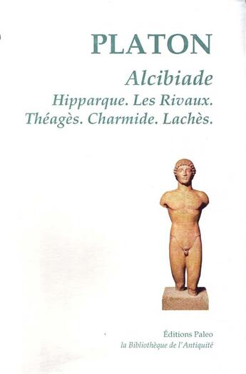 Couverture du livre « Alcibiade, Hipparque, les rivaux, Théagès, Charmide, Lachès. » de Platon aux éditions Paleo